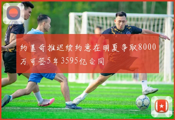 约基奇推迟续约意在明夏争取8000万可签5年3595亿合同
